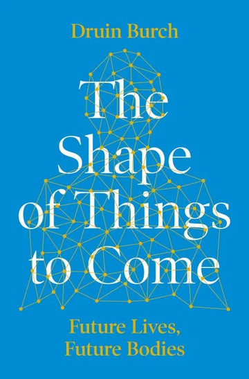 The Shape of Things to Come: Exploring the Future of the Human - download pdf